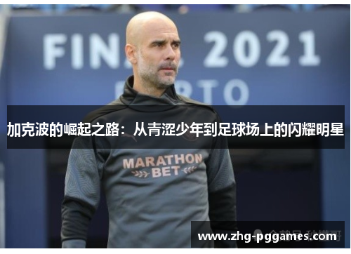 加克波的崛起之路：从青涩少年到足球场上的闪耀明星