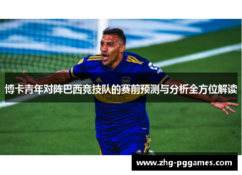 博卡青年对阵巴西竞技队的赛前预测与分析全方位解读