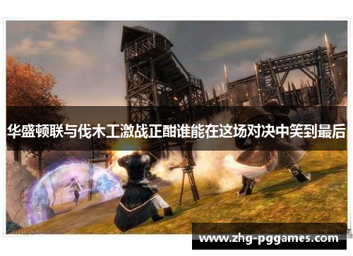 华盛顿联与伐木工激战正酣谁能在这场对决中笑到最后